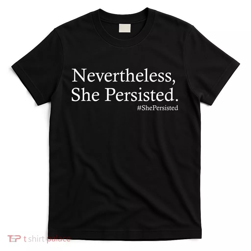 Classy News Nevertheless, She Persisted. T-Shirt