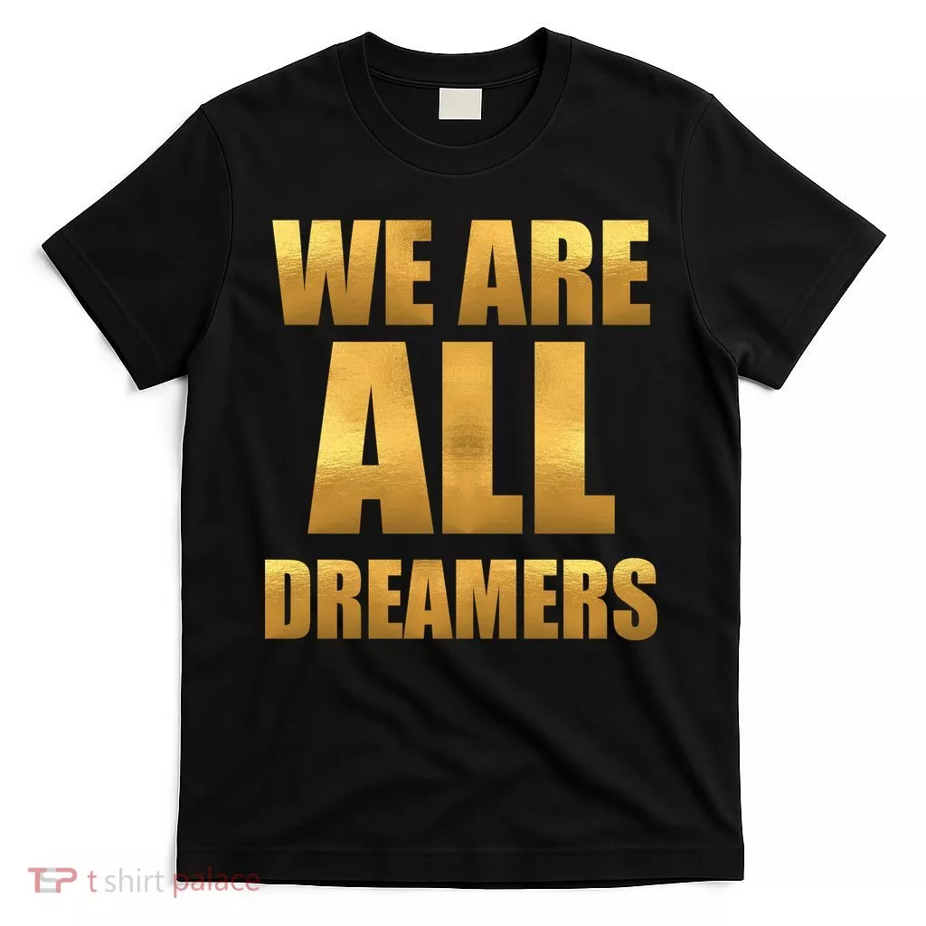 Limited Edition We are All Dreamers T-Shirt